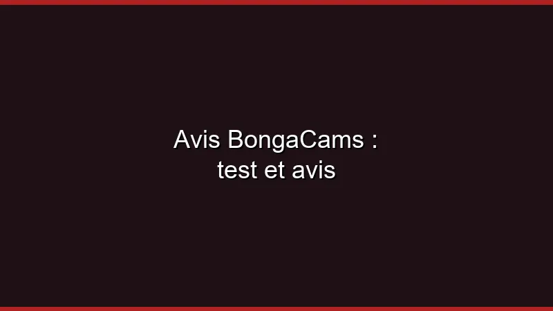 Avis BongaCams : test et avis