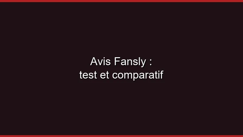 Avis Fansly : test et comparatif