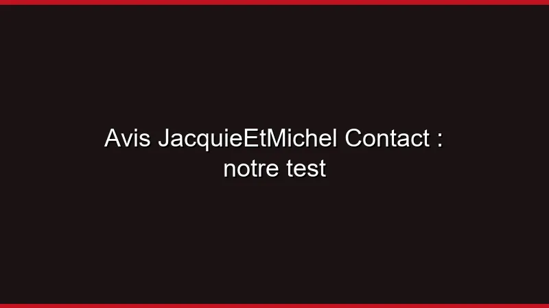 Avis JacquieEtMichel Contact : notre test