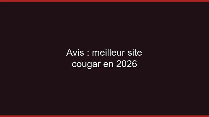Avis : meilleur site cougar en 2026