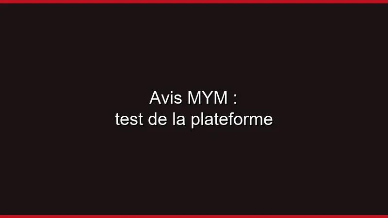 Avis MYM : test de la plateforme