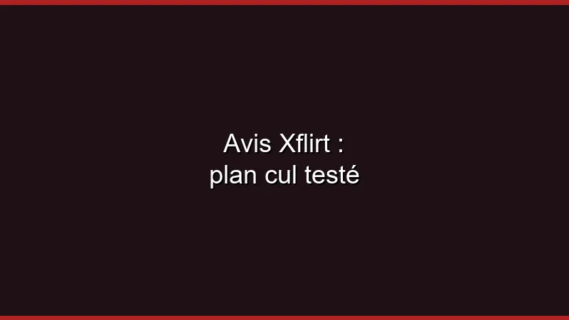 Avis Xflirt : plan cul testé